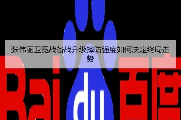 张伟丽卫冕战备战升级摔防强度如何决定终局走势